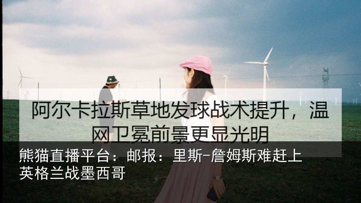 熊猫直播平台:邮报:里斯-詹姆斯难赶上英格兰战墨西哥